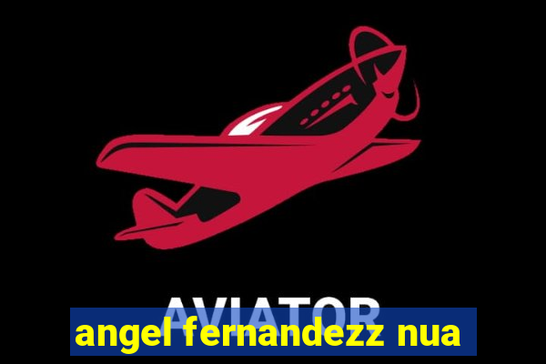 angel fernandezz nua